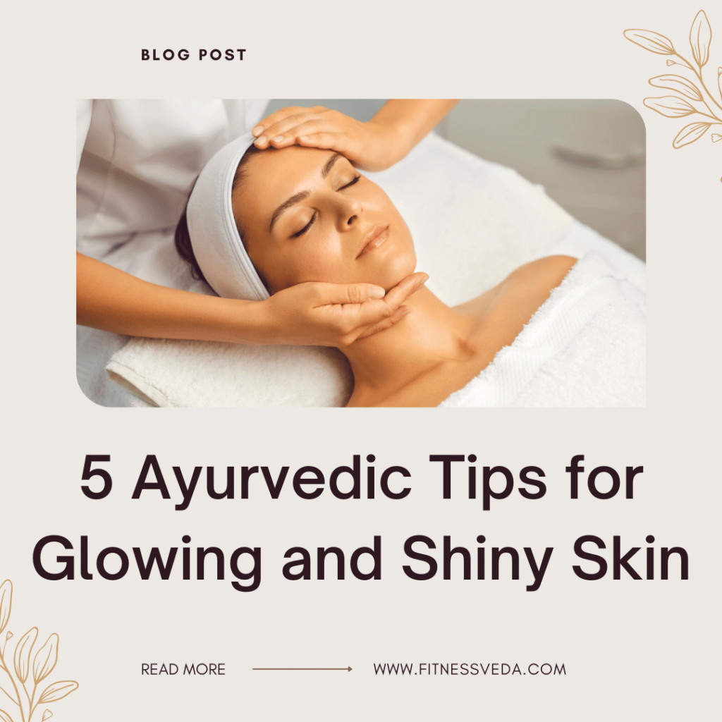 5 Ayurvedic Tips for Glowing and Shiny Skin